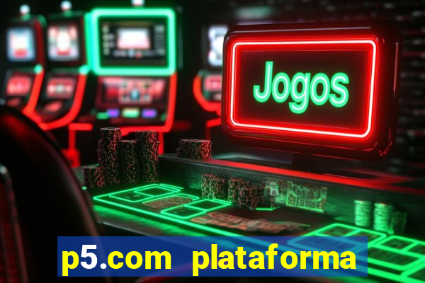 p5.com plataforma de jogos